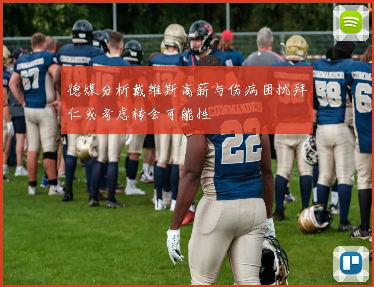 德媒分析戴维斯高薪与伤病困扰拜仁或考虑转会可能性